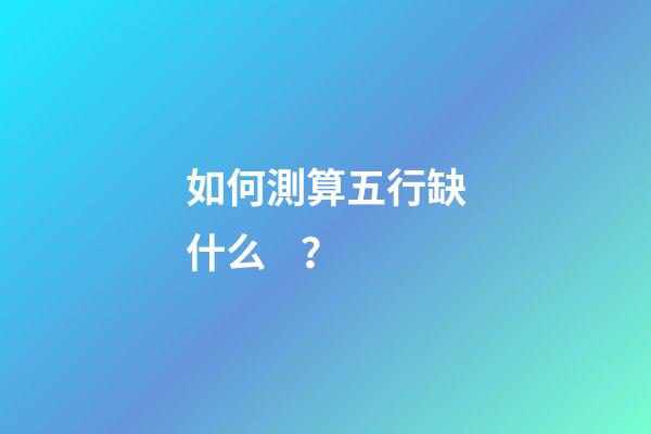 如何測算五行缺什么？